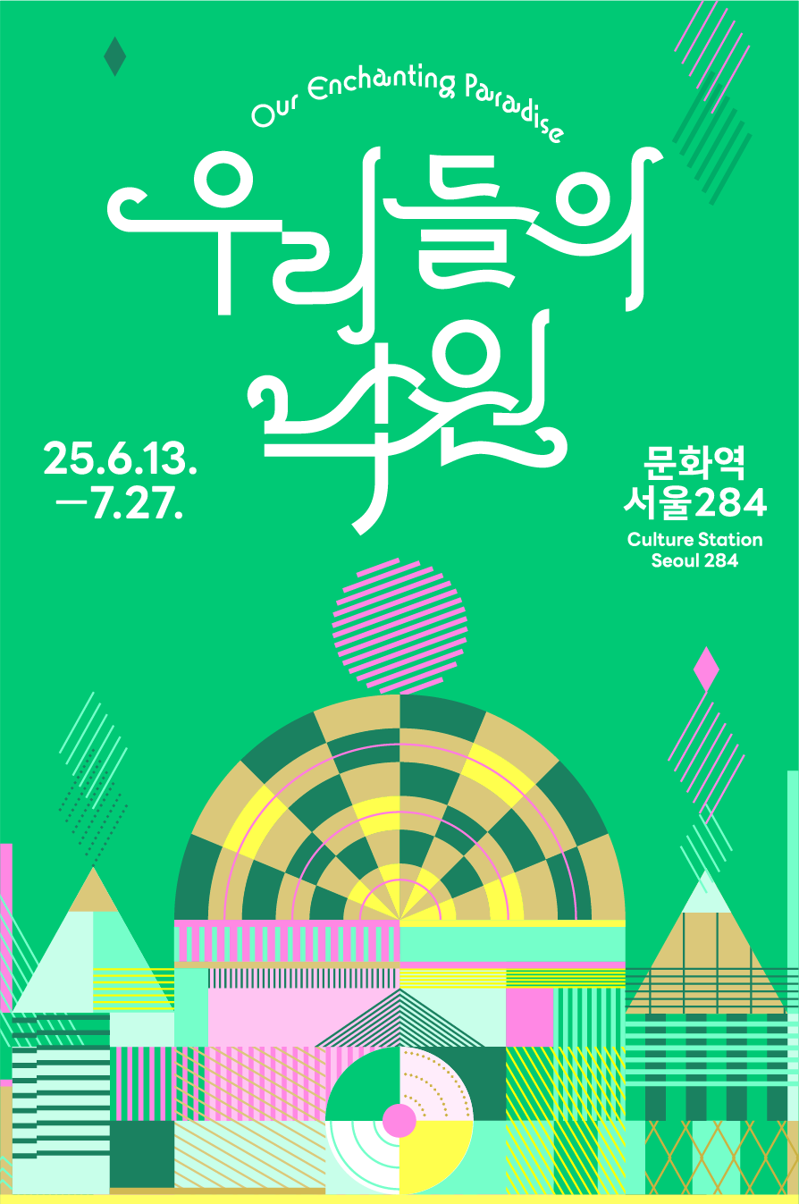 2025.06.13 문화역서울284, 《우리들의 낙원: Our Enchanting Paradise》